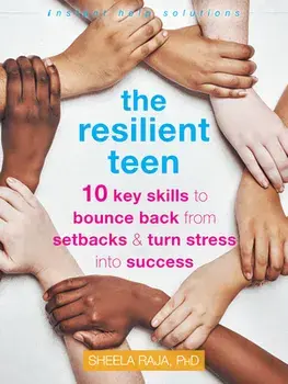 The Resilient Teen: 10 Key Skills to Bounce Back from Setbacks and Turn Stress Into Success, Paperback/Sheela Raja