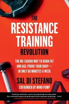 The Resistance Training Revolution: The No-Cardio Way to Burn Fat and Age-Proof Your Body--In Only 60 Minutes a Week, Paperback/Sal Di Stefano