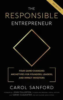 The Responsible Entrepreneur: Four Game-Changing Archtypes for Founders, Leaders, and Impact Investors, Hardcover/Carol Sanford