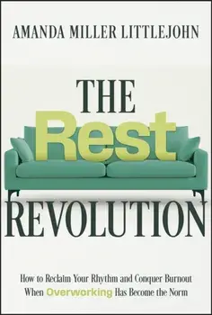 The Rest Revolution. How to Reclaim Your Rhythm and Conquer Burnout When Overworking Has Become the Norm, Hardback/Amanda Miller Littlejohn