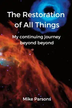 The Restoration of all Things: My continuing journey beyond beyond, Paperback/Mike Parsons