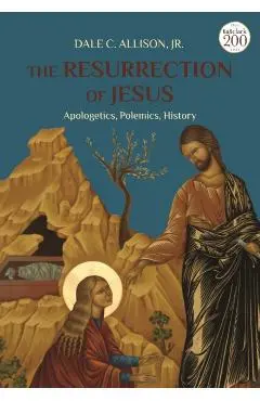 The Resurrection of Jesus: Apologetics, Polemics, History - Jr.