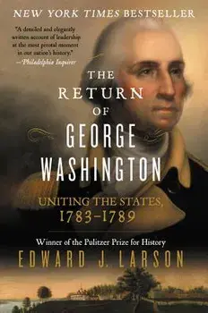 The Return of George Washington: Uniting the States, 1783-1789, Paperback/Edward J. Larson