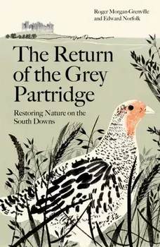 The Return of the Grey Partridge. Restoring Nature on the South Downs, Main, Hardback/Edward (author) Norfolk
