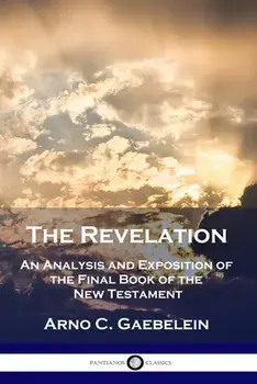 The Revelation: An Analysis and Exposition of the Final Book of the New Testament, Paperback/Arno C. Gaebelein