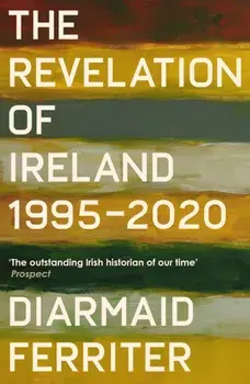 The Revelation of Ireland. 1995-2020, Main, Hardback/Diarmaid Ferriter
