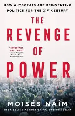 The Revenge of Power: How Autocrats Are Reinventing Politics for the 21st Century - Moisés Naím