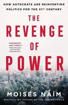 The Revenge of Power: How Autocrats Are Reinventing Politics for the 21st Century, Paperback/Moisés Naím