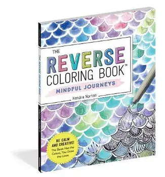 The Reverse Coloring Book (TM): Mindful Journeys. Be Calm and Creative: The Book Has the Colors, You Draw the Lines, Paperback/Kendra Norton