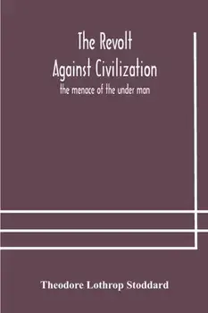 The revolt against civilization: the menace of the under man, Paperback/Theodore Lothrop Stoddard