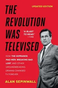 The Revolution Was Televised: The Cops, Crooks, Slingers, and Slayers Who Changed TV Drama Forever, Paperback/Alan Sepinwall