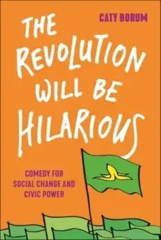 The Revolution Will Be Hilarious. Comedy for Social Change and Civic Power, Paperback/***