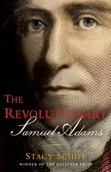 The Revolutionary: Samuel Adams, Hardcover/Stacy Schiff
