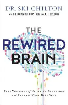 The Rewired Brain: Free Yourself of Negative Behaviors and Release Your Best Self, Paperback/Dr Ski Chilton