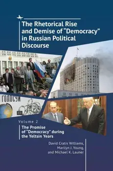 The Rhetorical Rise and Demise of "Democracy" in Russian Political Discourse. Volume 2:. The Promise of "Democracy" during the Yeltsin Years, Hardback/Michael K. Launer