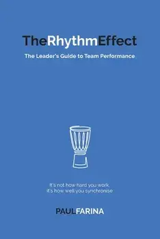 The Rhythm Effect: The Leader's Guide to Team Performance, Paperback/Paul Farina