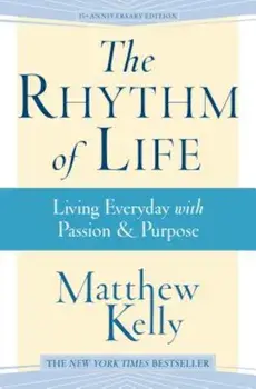 The Rhythm of Life: Living Everyday with Passion & Purpose, Hardcover/Kelly Matthew