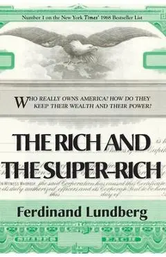 The Rich and the Super-Rich - Ferdinand Lundberg