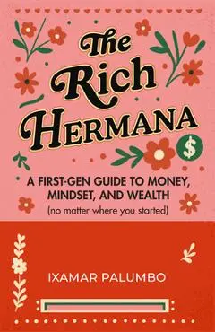 The Rich Hermana: A First-Gen Guide to Money, Mindset, and Wealth (No Matter Where You Started) - Ixamar Palumbo