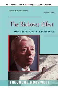 The Rickover Effect: How One Man Made A Difference - Theodore Rockwell