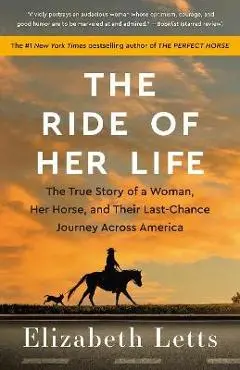 The Ride of Her Life: The True Story of a Woman, Her Horse, and Their Last-Chance Journey Across America - Elizabeth Letts
