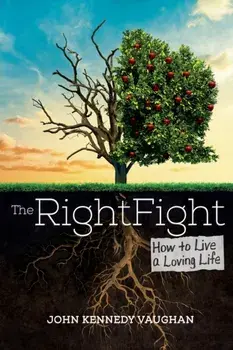 The Right Fight: How to Live a Loving Life, Paperback/John Kennedy Vaughan