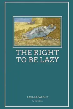 The Right To Be Lazy: Easy to Read Layout, Paperback/Paul Lafargue