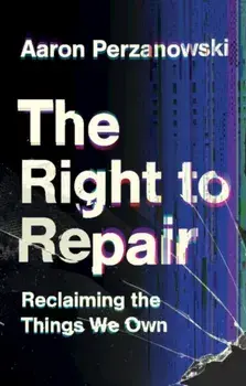 The Right to Repair. Reclaiming the Things We Own, Hardback/***