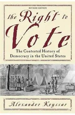 The Right to Vote: The Contested History of Democracy in the United States - Alexander Keyssar