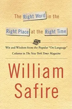 The Right Word in the Right Place at the Right Time: Wit and Wisdom from the Popular "on Language" Colu, Paperback/William Safire