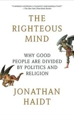 The Righteous Mind: Why Good People Are Divided by Politics and Religion - Jonathan Haidt