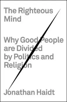 The Righteous Mind: Why Good People Are Divided by Politics and Religion, Hardcover/Jonathan Haidt