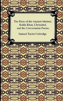 The Rime of the Ancient Mariner, Kubla Khan, Christabel, and the Conversation Poems, Paperback/Samuel Taylor Coleridge