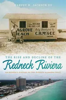 The Rise and Decline of the Redneck Riviera: An Insider's History of the Florida-Alabama Coast, Hardcover/Harvey H. Jackson