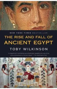 The Rise and Fall of Ancient Egypt - Toby Wilkinson