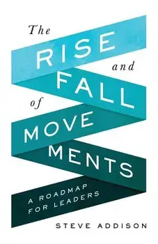 The Rise and Fall of Movements: A Roadmap for Leaders, Paperback/Steve Addison
