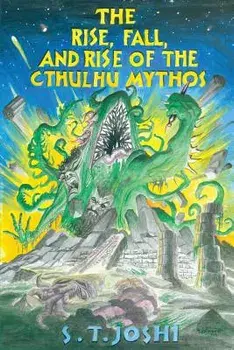 The Rise, Fall, and Rise of the Cthulhu Mythos, Paperback/S. T. Joshi