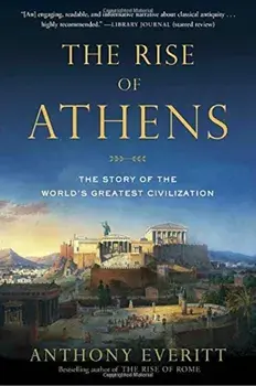 The Rise of Athens: The Story of the World's Greatest Civilization, Paperback/Anthony Everitt