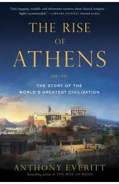 The Rise of Athens: The Story of the World's Greatest Civilization - Anthony Everitt