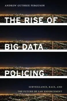 The Rise of Big Data Policing: Surveillance, Race, and the Future of Law Enforcement, Paperback/Andrew Guthrie Ferguson