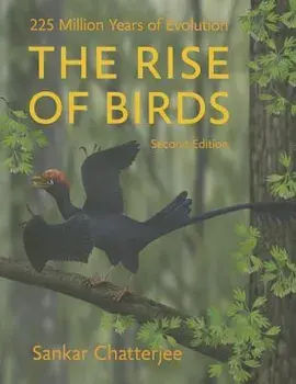 The Rise of Birds: 225 Million Years of Evolution, Hardcover/Sankar Chatterjee