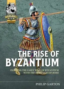 The Rise of Byzantium. Fast Play Rules for Exciting Ancient Battles, Paperback/Philip Garton