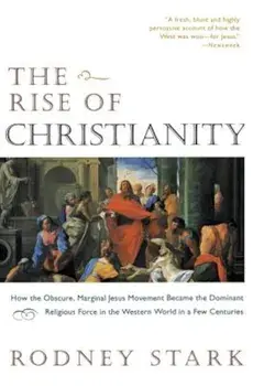 The Rise of Christianity: How the Obscure, Marginal Jesus Movement Became the Dominant Religious Force in the Western World in a Few Centuries, Paperback/Rodney Stark