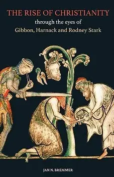 The Rise of Christianity through the eyes of Gibbon, Harnack and Rodney Stark, Paperback/Nynke Tiekstra