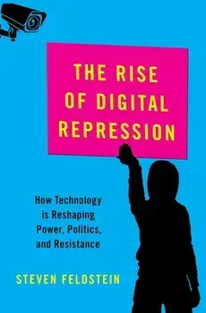 The Rise of Digital Repression: How Technology Is Reshaping Power, Politics, and Resistance, Hardcover/Steven Feldstein