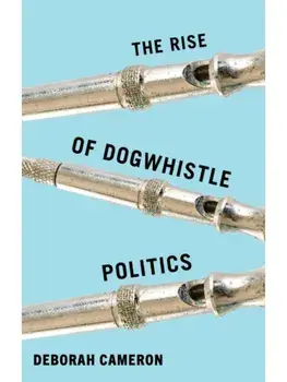 The Rise of Dogwhistle Politics, Hardback/Deborah Cameron