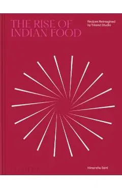 The Rise of Indian Food: Recipes Reimagined by Trèsind Studio - Himanshu Saini