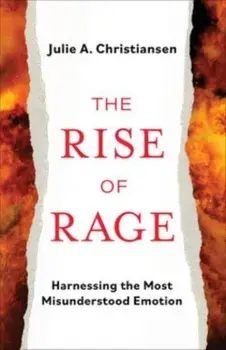The Rise of Rage. Harnessing the Most Misunderstood Emotion, Hardback/Julie A. Christiansen