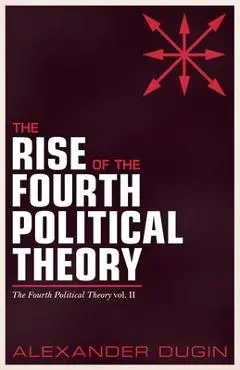 The Rise of the Fourth Political Theory - Alexander Dugin