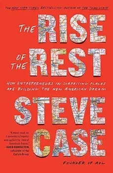 The Rise of the Rest. How Entrepreneurs in Surprising Places are Building the New American Dream, Paperback/Steve Case